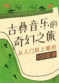 古典音乐的奇幻之旅——从入门到上瘾的108堂课