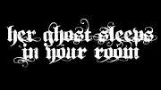 Her Ghost Sleeps In Your Room