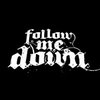 FOLLOW ME DOWN