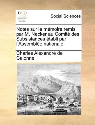 Notes Sur Le Mmoire Remis Par M. Necker Au Comit Des Subsistances Tabli Par L'Assemble Nationale.