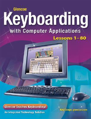Glencoe Keyboarding with Computer Applications, Lessons 1-80, Student Edition