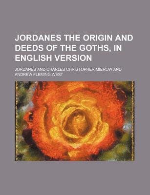 Jordanes the Origin and Deeds of the Goths, in English Version