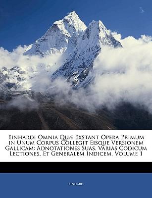 Einhardi Omnia Qu] Exstant Opera Primum in Unum Corpus Collegit Eisque Versionem Gallicam