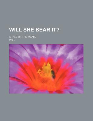 Will She Bear It?; A Tale of the Weald