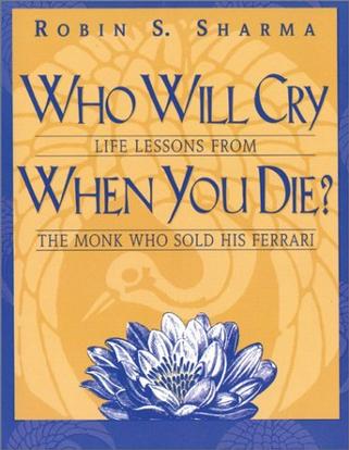 Who Will Cry When You Die? Life Lessons from the Monk Who Sold His Ferrari