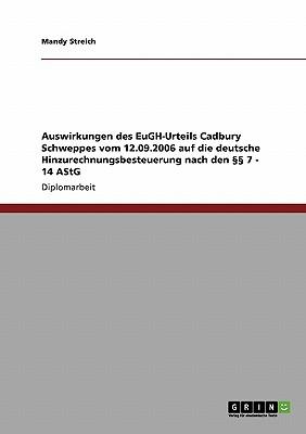 Auswirkungen Des Eugh-Urteils Cadbury Schweppes Vom 12.09.2006 Auf Die Deutsche Hinzurechnungsbesteuerung Nach Den 7 - 14 Astg