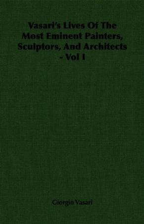 Vasari's Lives Of The Most Eminent Painters, Sculptors, And Architects