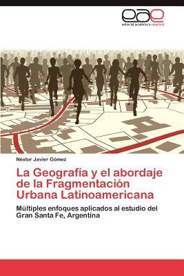 La Geograf A Y El Abordaje de La Fragmentaci N Urbana Latinoamericana