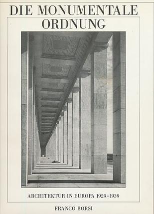 Die monumentale Ordnung. Architektur in Europa 1929 - 1939