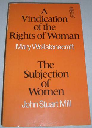 A Vindication of the Rights of Woman; The Subjection of Women