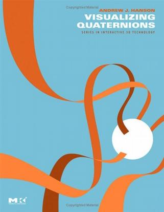 Visualizing Quaternions (The Morgan Kaufmann Series in Interactive 3D Technology)