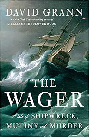 The Wager A Tale of Shipwreck, Mutiny and Murder by David Grann