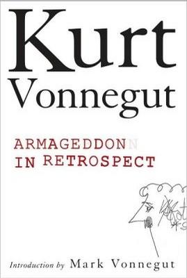 Armageddon in Retrospect And Other New and Unpublished Writings on War and Peace with an Introduction by Mark Vonnegut
