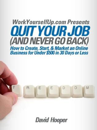 Quit Your Job (and Never Go Back) - How to Create, Start, & Market an Online Business for Under $500 in 30 Days or Less (WorkYourselfUp.com  Presents)