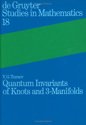 Quantum Invariants of Knots and 3-Manifolds (De Gruyter Studies in Mathematics)