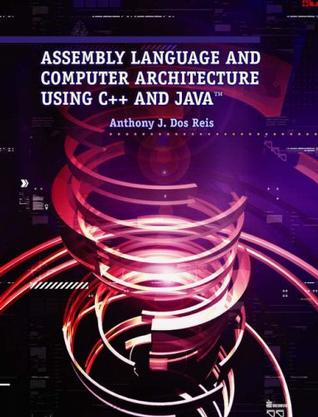 Assembly Language and Computer Architecture Using C++ and Java™