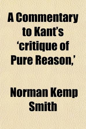 A Commentary to Kant's 'critique of Pure Reason,'